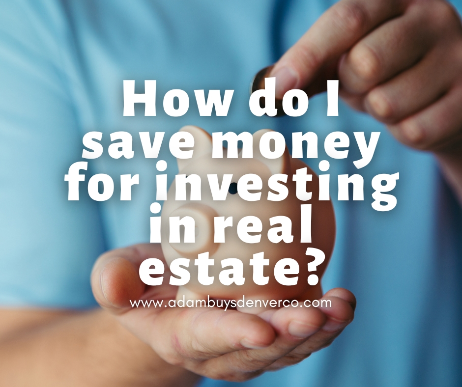 How do I save money for investing in real estate