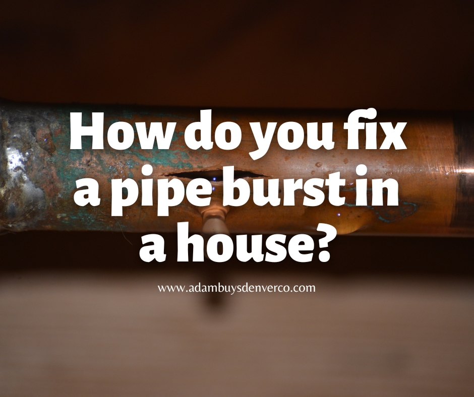 How do you fix a pipe burst in a house